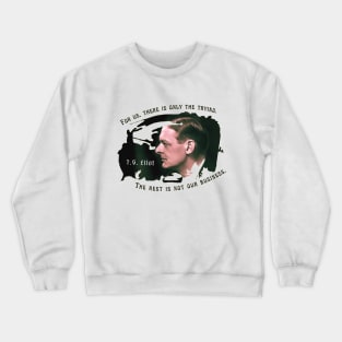 T.S. Eliot portrait and quote: For us, there is only the trying. The rest is not our business. Crewneck Sweatshirt